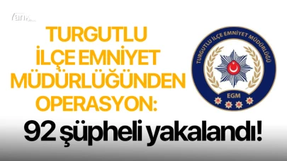 Turgutlu İlçe Emniyet Müdürlüğünden operasyon: 92 şüpheli yakalandı!