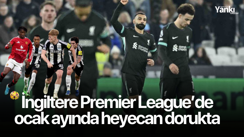 İngiltere Premier League’de ocak ayında heyecan dorukta