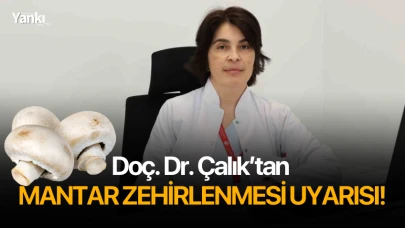 Doç. Dr. Çalık’tan mantar zehirlenmesi uyarısı!