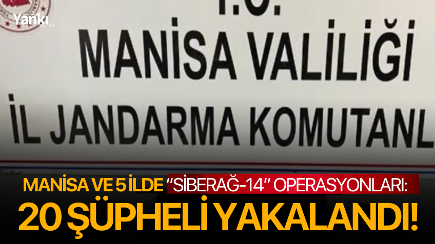 Manisa ve 5 ilde “Siberağ-14” operasyonları: 20 şüpheli yakalandı!