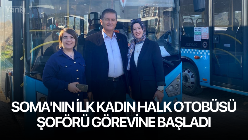 Soma'nın ilk kadın halk otobüsü şoförü görevine başladı