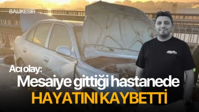 Mesaiye gittiği hastanede hayatını kaybetti!