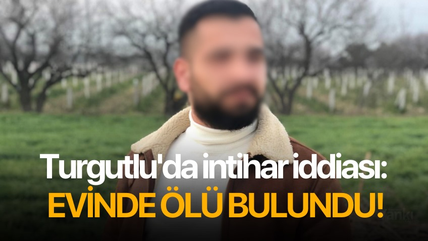 Turgutlu'da intihar iddiası: Evinde ölü bulundu