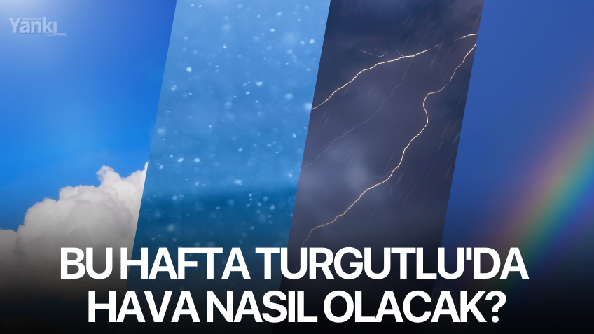 Bu hafta Turgutlu'da hava nasıl olacak?