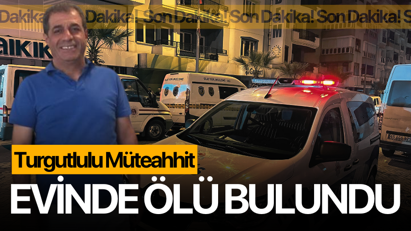 Turgutlulu müteahhit evinde ölü bulundu