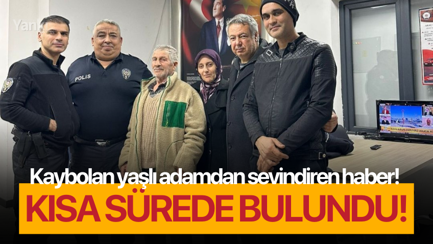 Kaybolan yaşlı adamdan sevindiren haber: Kısa sürede bulundu!