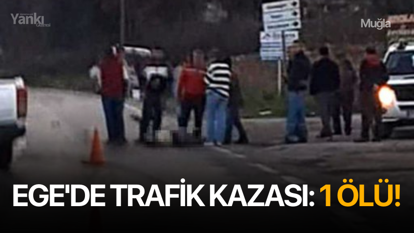 Ege'de trafik kazası: 1 ölü!