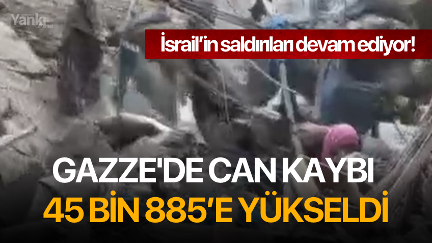 İsrail'in saldırıları devam ediyor: Gazze'de can kaybı 45 bin 885’e yükseldi!