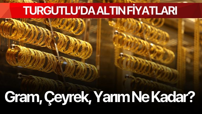 Turgutlu'da altın fiyatları! Gram, çeyrek, yarım ne kadar?