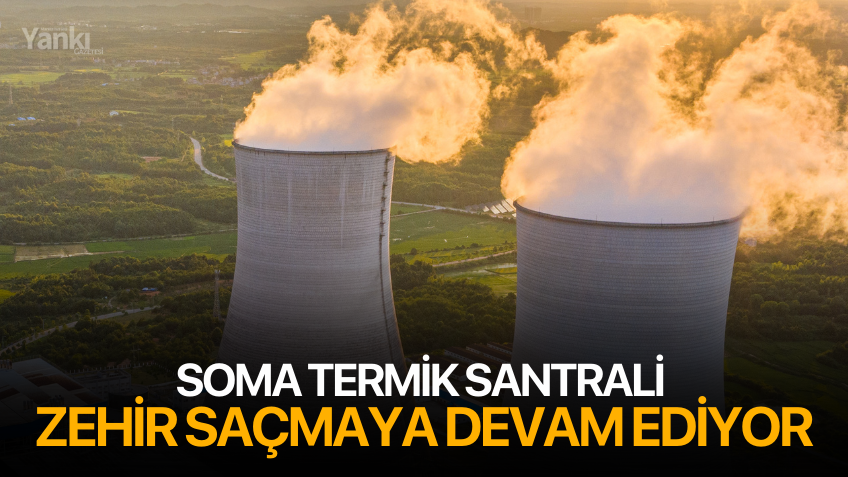 Soma Termik Santrali zehir saçmaya devam ediyor