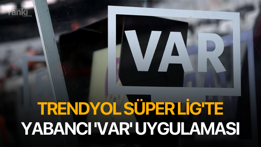 Trendyol Süper Lig'te Yabancı 'VAR' uygulaması