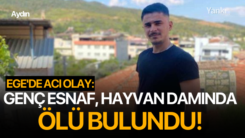 Ege'de acı olay: Genç esnaf, hayvan damında ölü halde bulundu!