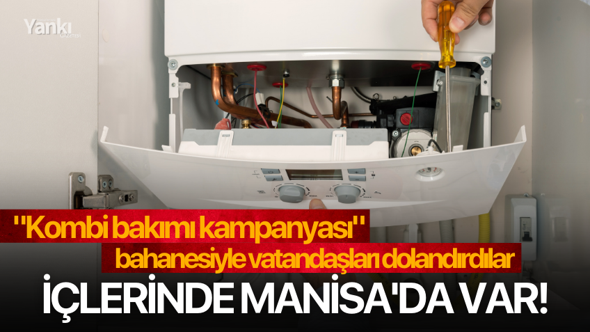 "Kombi bakımı kampanyası" bahanesiyle vatandaşları dolandırdılar, içlerinde Manisa'da var!