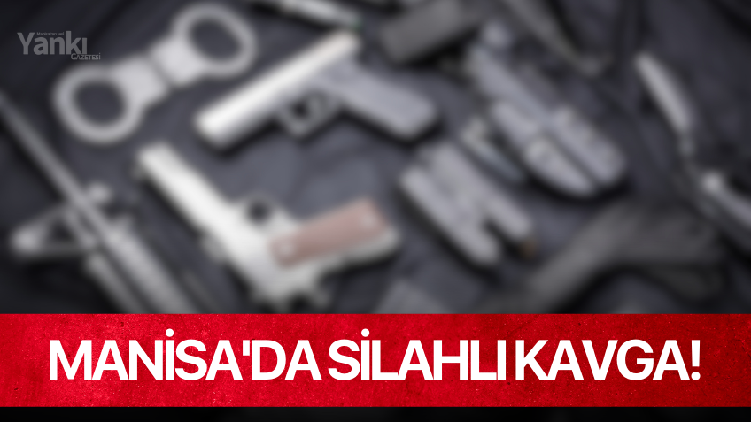 Manisa'da silahlı kavga!