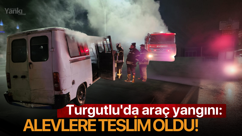 Turgutlu'da araç yangını: Alevlere teslim oldu!