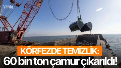 Körfezde temizlik: 60 bin ton çamur çıkarıldı!