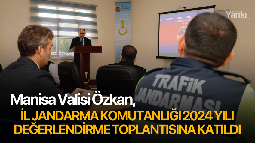 Manisa Valisi Özkan, İl Jandarma Komutanlığı 2024 Yılı Değerlendirme Toplantısına katıldı