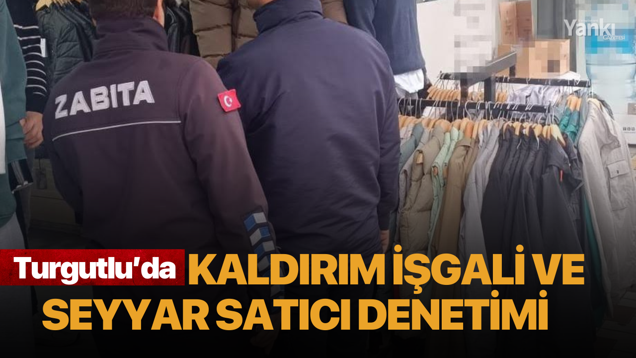 Turgutlu’da Kaldırım İşgali ve Seyyar Satıcı Denetimi