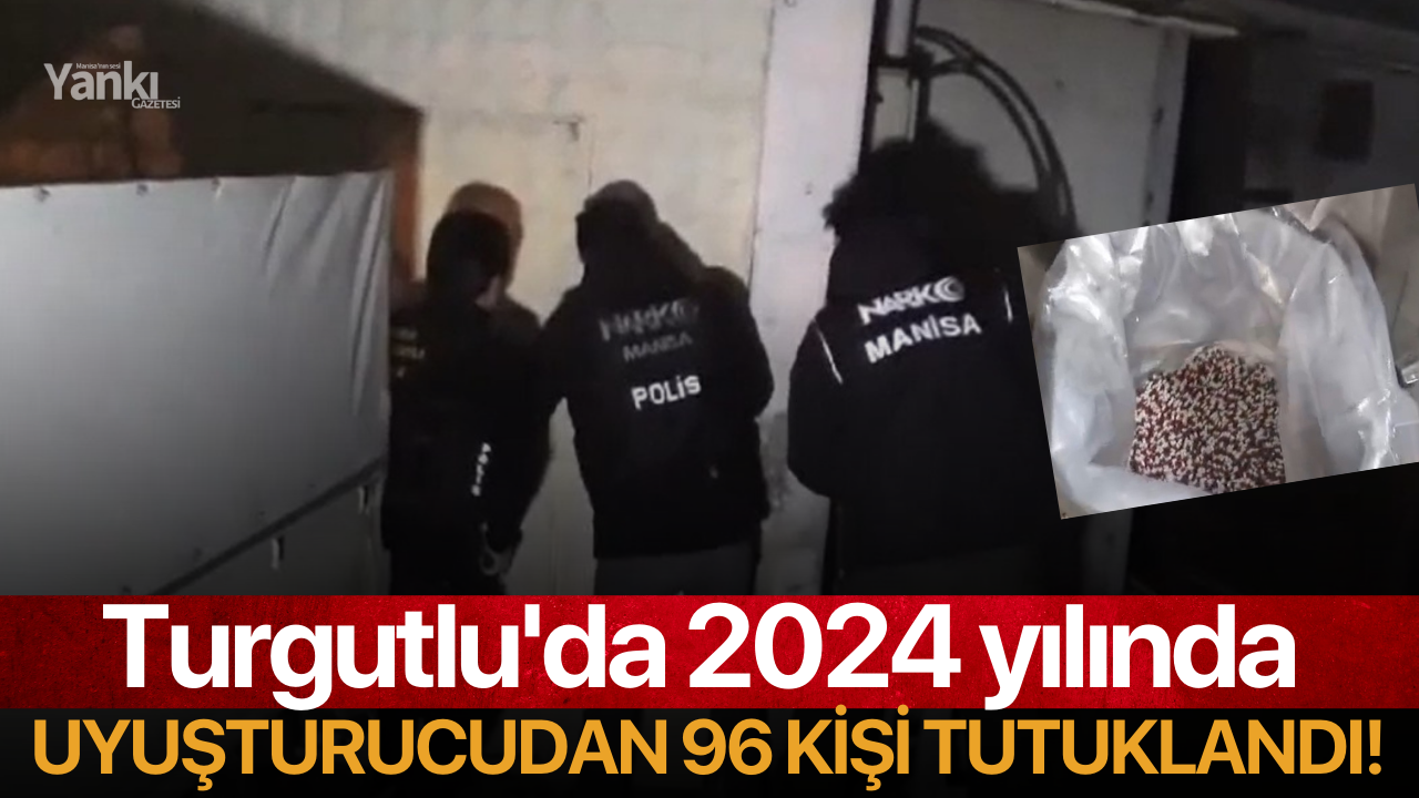 Turgutlu'da 2024 yılında uyuşturucudan 96 kişi tutuklandı!