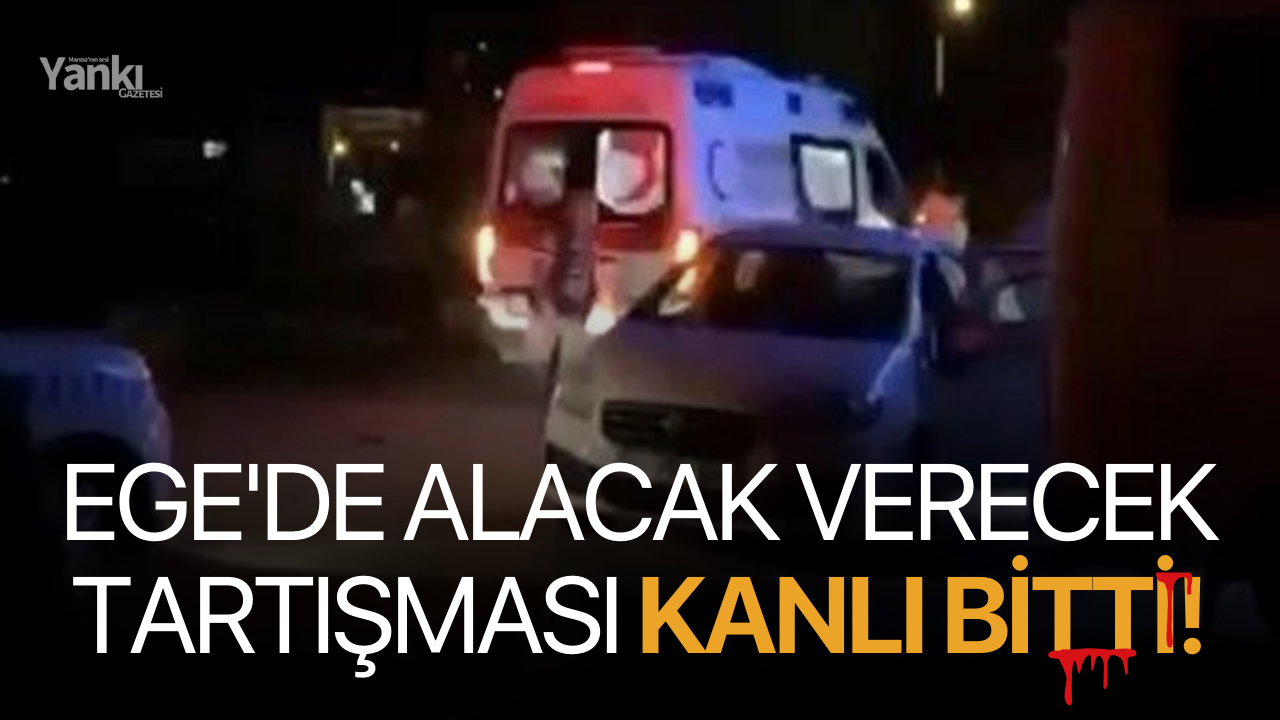 Ege'de alacak verecek tartışması kanlı bitti