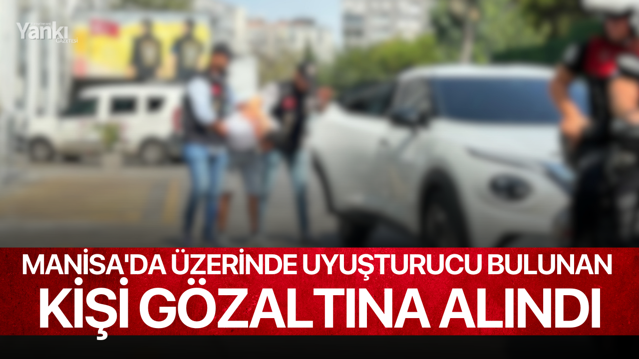 Manisa'da üzerinde uyuşturucu bulunan kişi gözaltına alındı