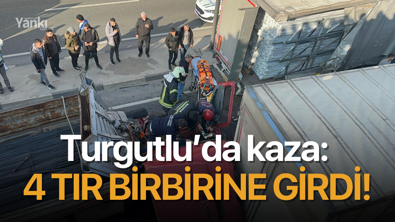 Turgutlu’da kaza: 4 TIR birbirine girdi!