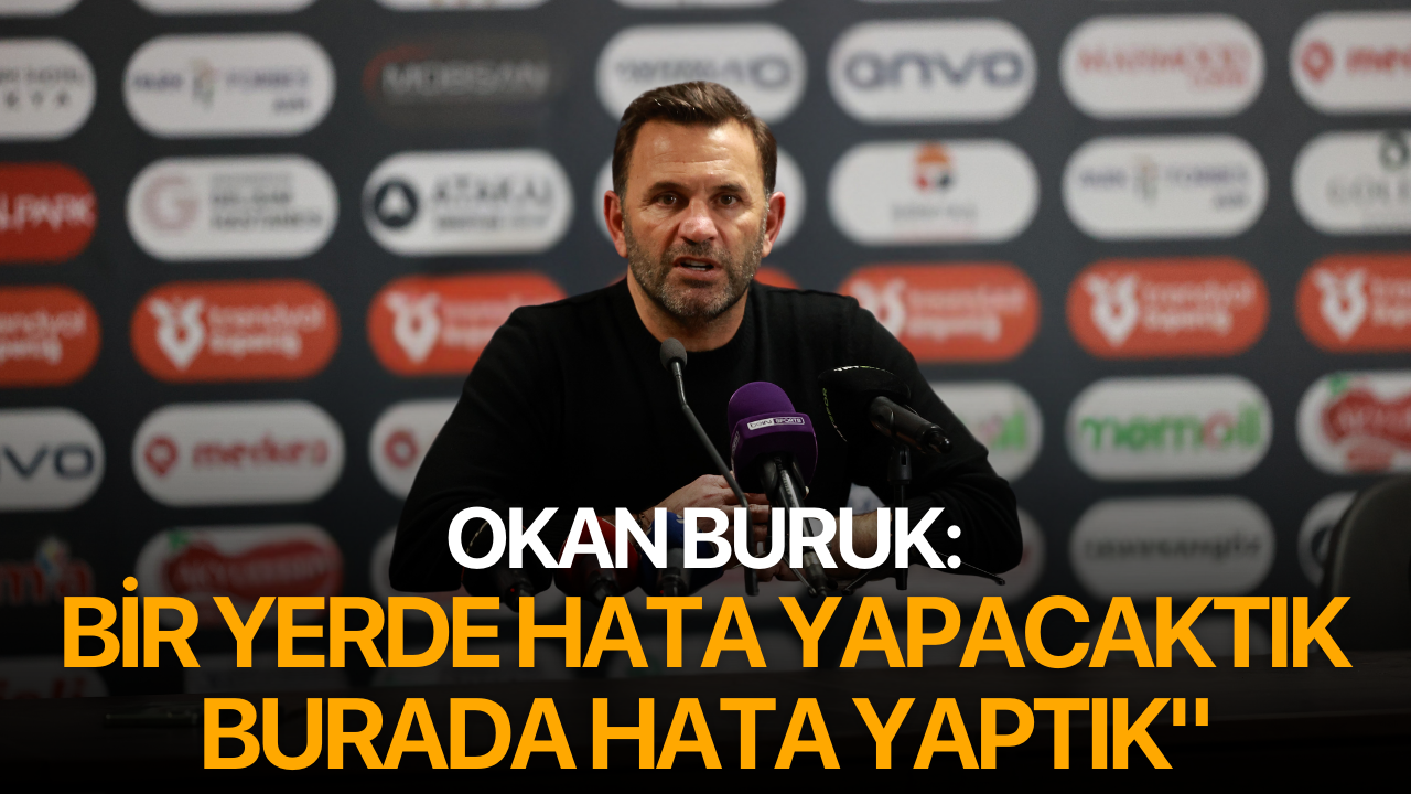 Okan Buruk: "Bir yerde hata yapacaktık, burada hata yaptık"