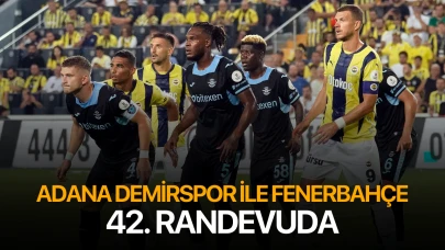 Adana Demirspor ile Fenerbahçe 42. randevuda