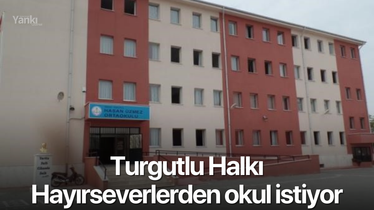 Turgutlu Halkı Hayırseverlerden okul istiyor