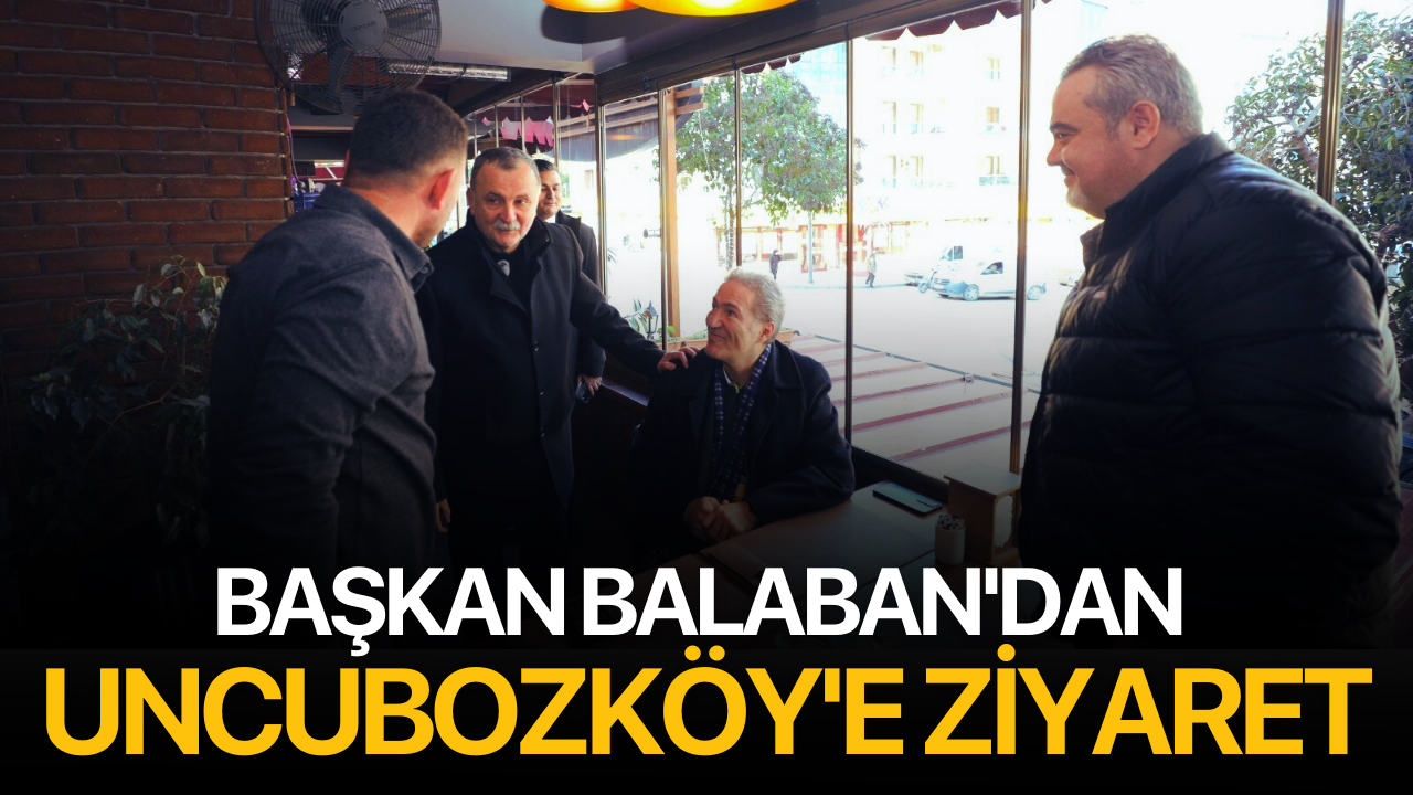 Başkan Balaban'dan Uncubozköy'e ziyaret