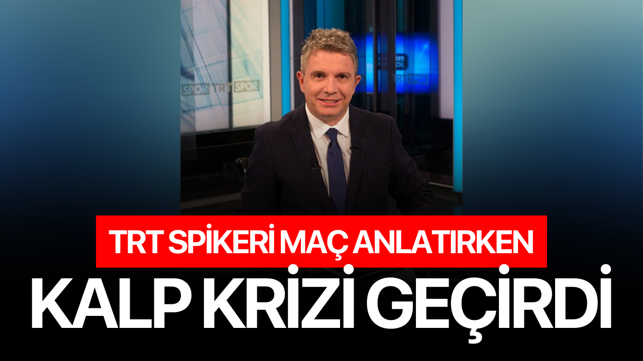 TRT Spikeri maç anlatırken kalp krizi geçirdi