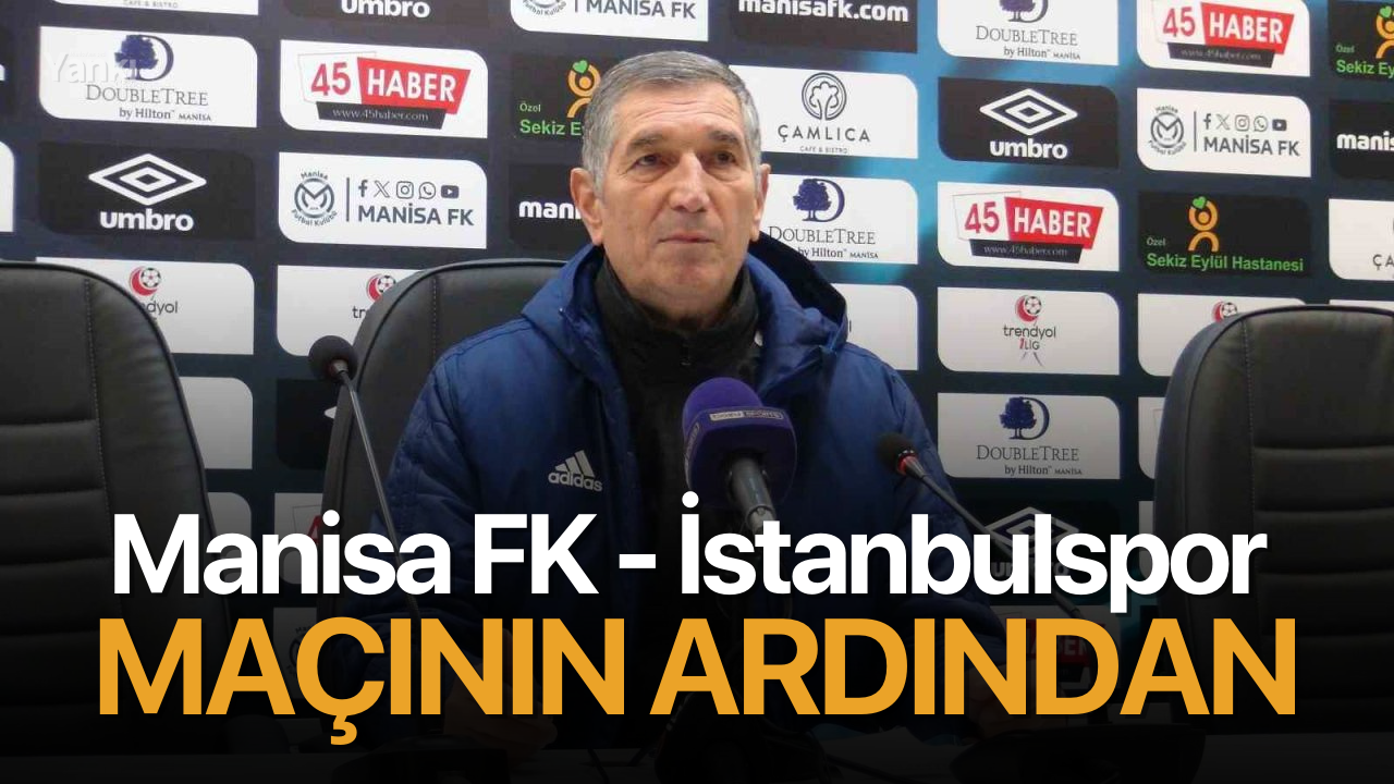 Manisa FK - İstanbulspor maçının ardından