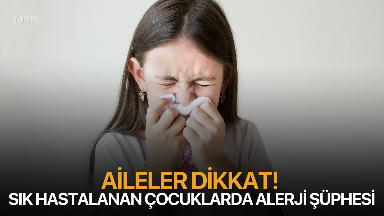 Aileler dikkat! Sık hastalanan çocuklarda alerji şüphesi