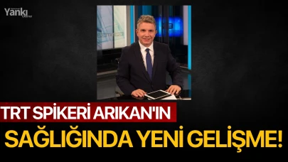 TRT Spikeri Arıkan'ın sağlığında yeni gelişme!