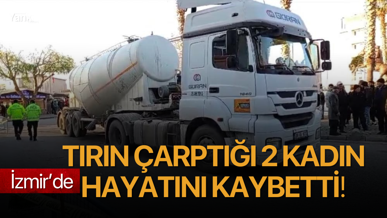 Tırın çarptığı 2 kadın hayatını kaybetti!