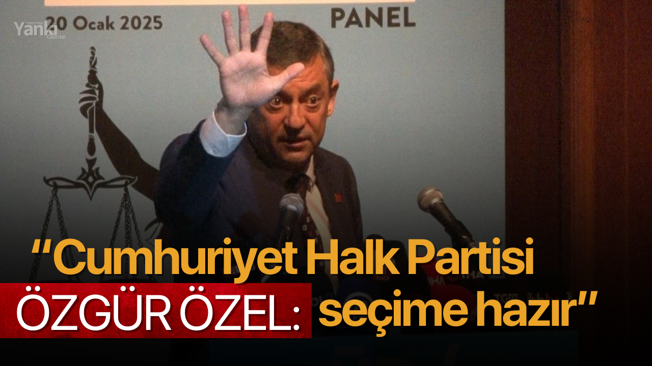 Özgür Özel: “Cumhuriyet Halk Partisi seçime hazır”