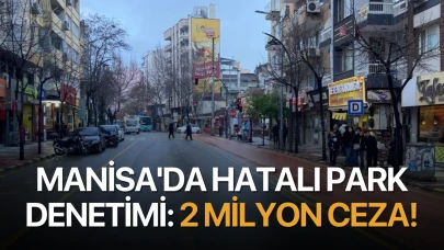 Manisa'da hatalı park denetimi: 2 milyon ceza!