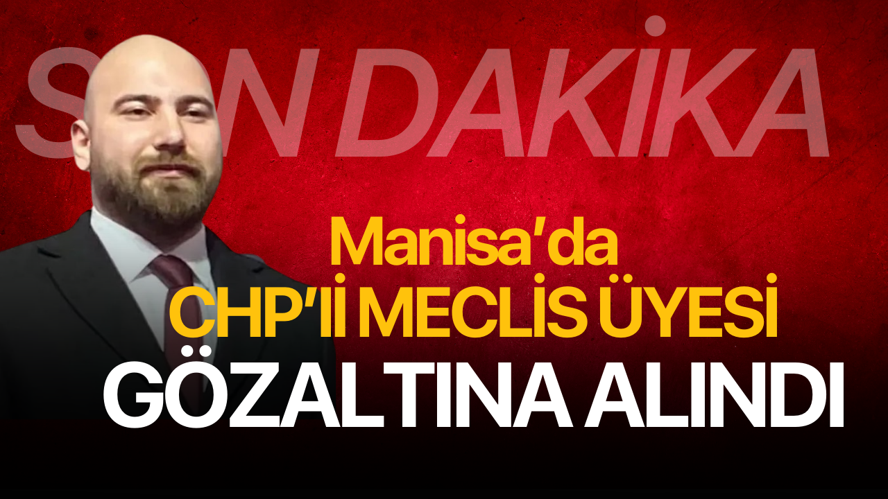 Manisa'da CHP'li meclis üyesi gözaltına alındı