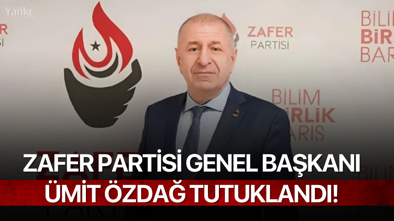 Zafer Partisi Genel Başkanı Ümit Özdağ tutuklandı!