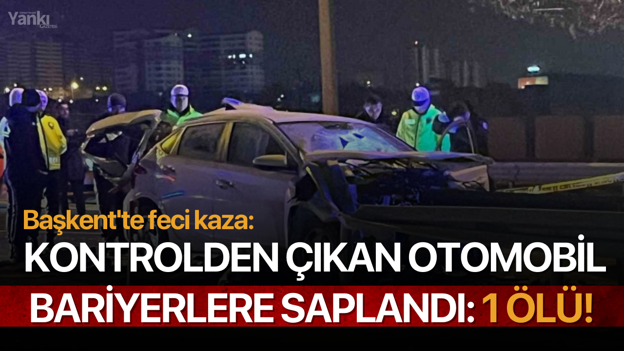 Başkent'te feci kaza: Kontrolden çıkan otomobil bariyerlere saplandı: 1 ölü!