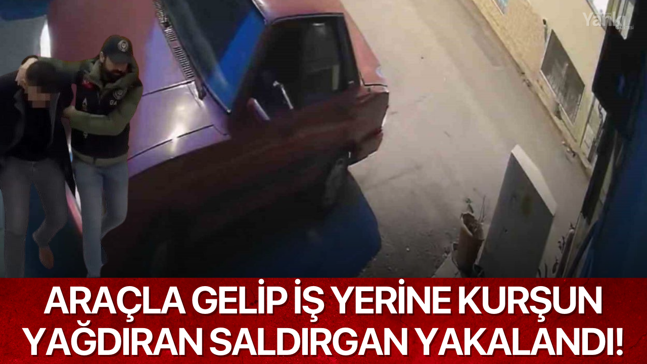 Araçla gelip iş yerine kurşun yağdıran saldırgan yakalandı!