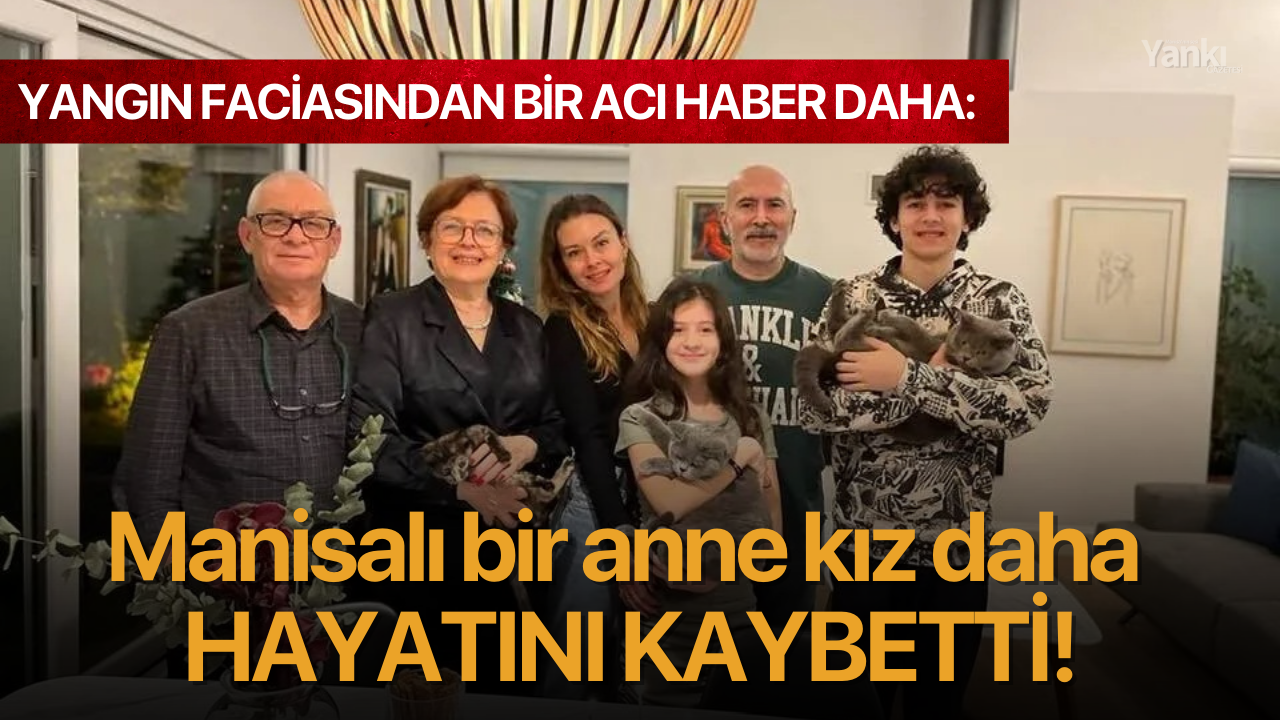 Yangın Faciasından bir acı haber daha: Bir anne kız daha hayatını kaybetti!