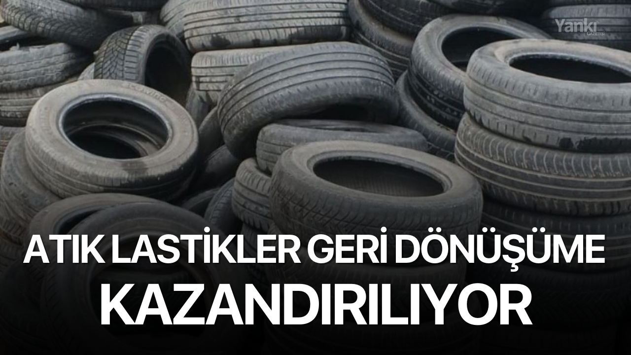 Atık lastikler geri dönüşüme kazandırılıyor