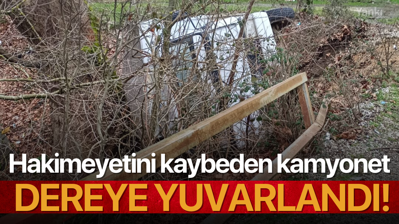 Hakimeyetini kaybeden kamyonet dereye yuvarlandı!