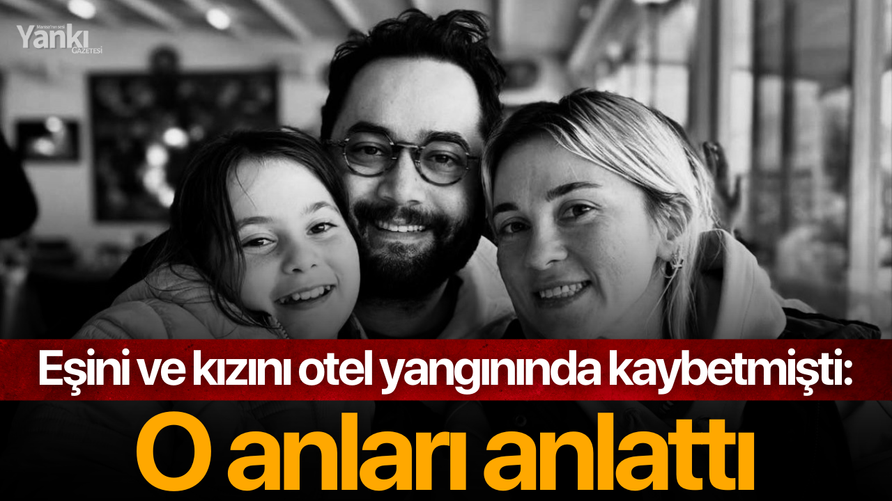 Eşini ve kızını otel yangınında kaybetmişti: O anları anlattı