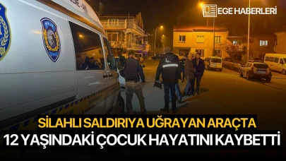 Saldırıya uğrayan araçta 12 yaşındaki çocuk hayatını kaybetti