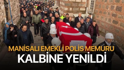 Manisalı Emekli polis memuru kalbine yenildi