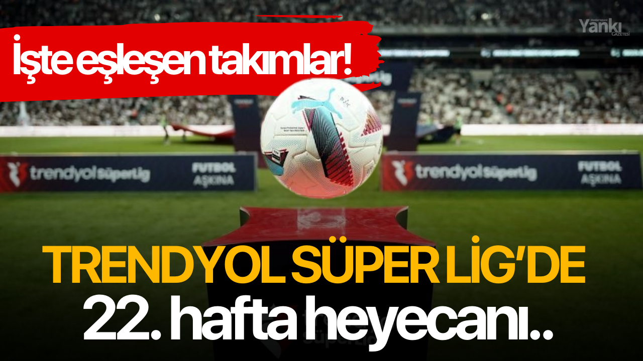 Trendyol Süper Lig’de 22. hafta heyecanı