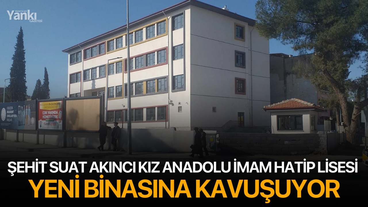 Şehit Suat Akıncı Kız Anadolu İmam Hatip Lisesi yeni binasına kavuşuyor