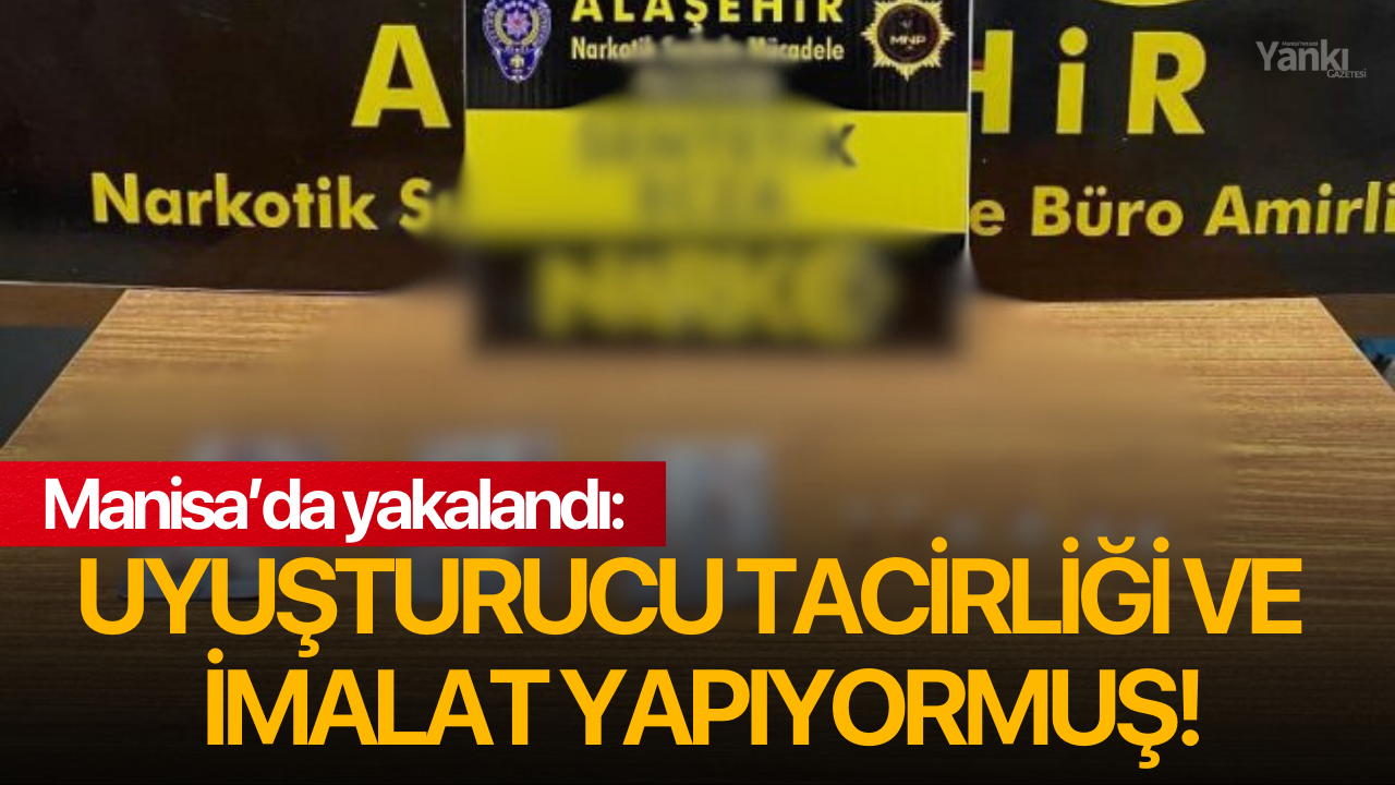 Manisa’da yakalandı: Uyuşturucu tacirliği ve imalat yapıyormuş!